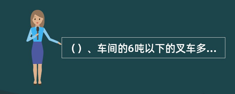 （）、车间的6吨以下的叉车多用部分自由起升的工作装置。