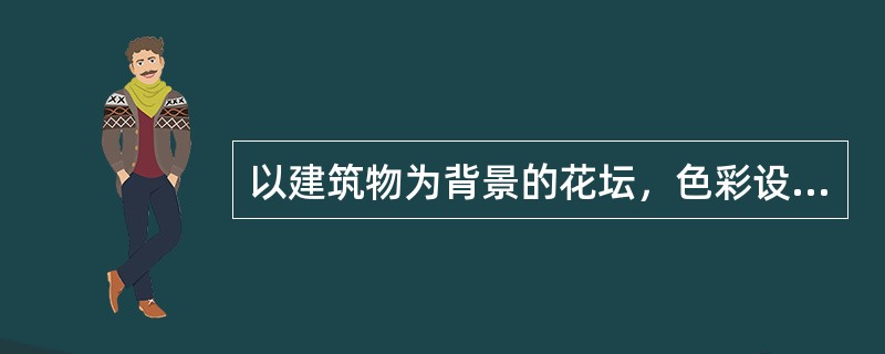 以建筑物为背景的花坛，色彩设计上应与建筑的色彩（）。