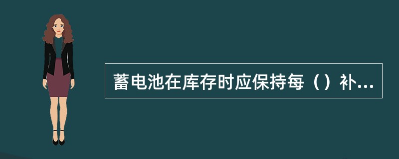 蓄电池在库存时应保持每（）补充充电一次。