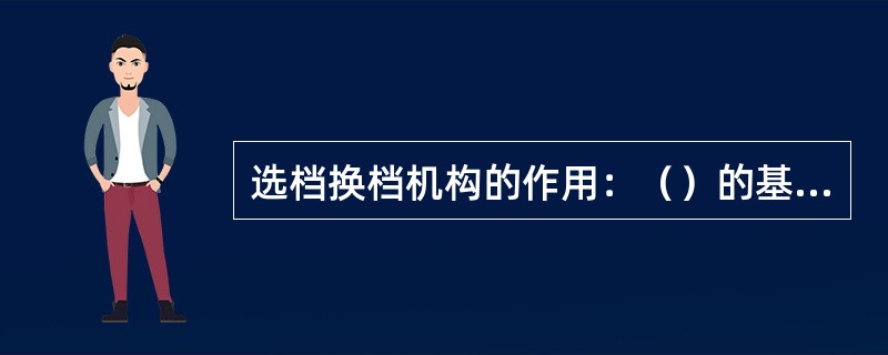 选档换档机构的作用：（）的基本动作。