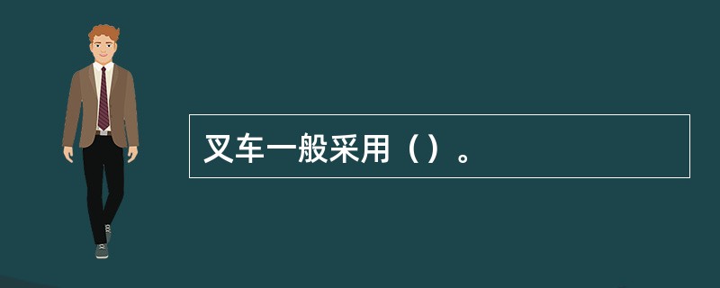 叉车一般采用（）。