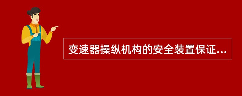 变速器操纵机构的安全装置保证变速器在任何情况下都能准确、（）、可靠地工作。