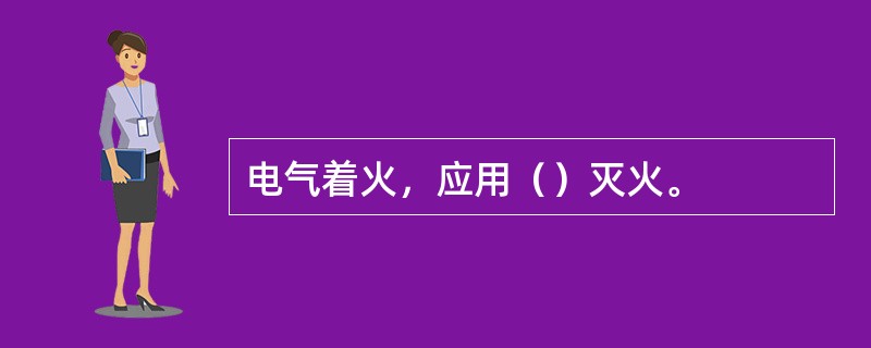 电气着火，应用（）灭火。