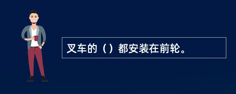 叉车的（）都安装在前轮。