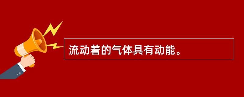 流动着的气体具有动能。