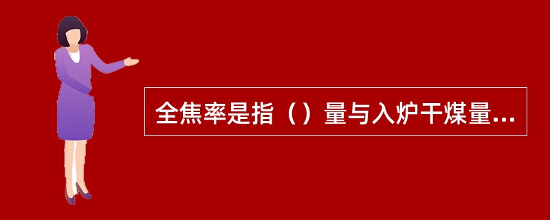 全焦率是指（）量与入炉干煤量的百分比。