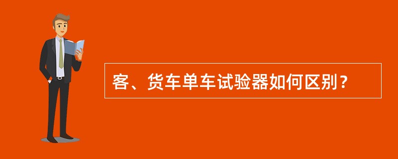 客、货车单车试验器如何区别？