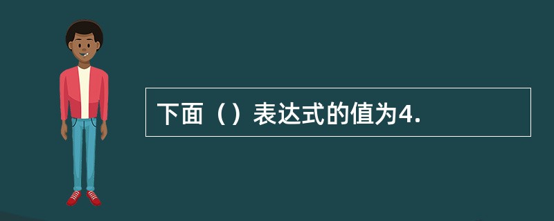 下面（）表达式的值为4.
