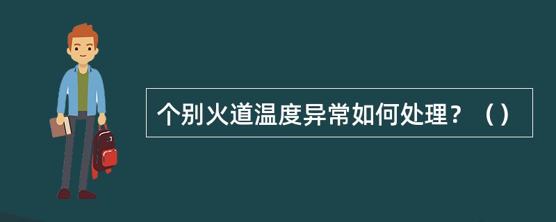 个别火道温度异常如何处理？（）