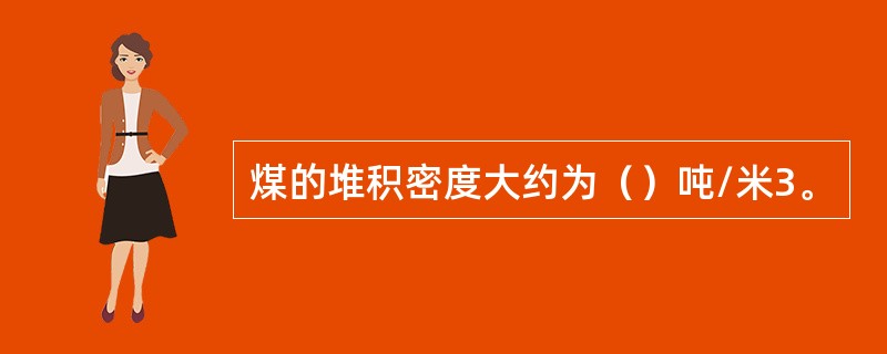 煤的堆积密度大约为（）吨/米3。