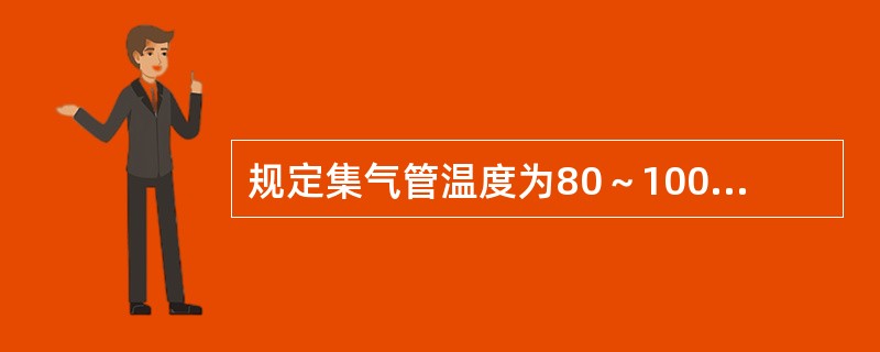 规定集气管温度为80～100℃，最高不能超过150℃。