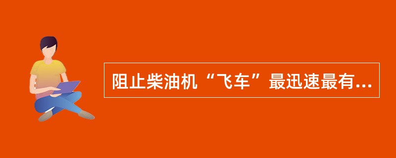 阻止柴油机“飞车”最迅速最有效的措施是（）。