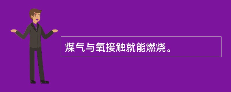 煤气与氧接触就能燃烧。