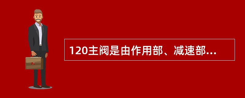 120主阀是由作用部、减速部、局减部、（）、紧急二段阀和缓解阀等六个部分组成。