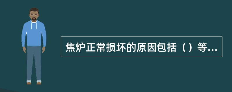 焦炉正常损坏的原因包括（）等方面。