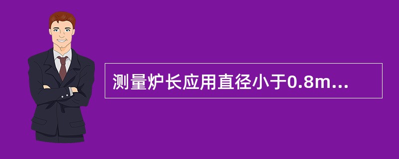 测量炉长应用直径小于0.8mm的钢线。