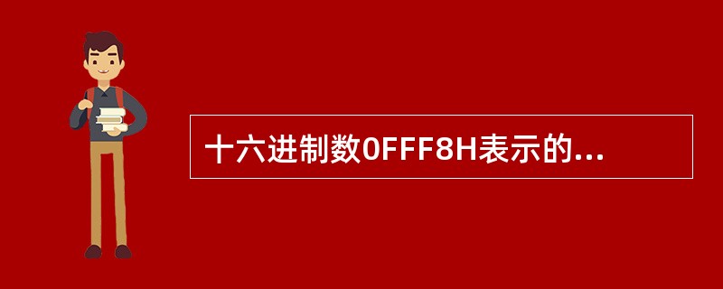 十六进制数0FFF8H表示的十进制正数为（），表示的十进制负数为（）。