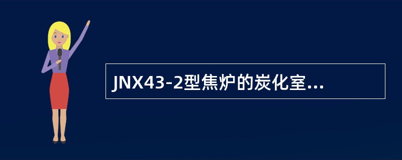 JNX43-2型焦炉的炭化室有效高为4300mm。