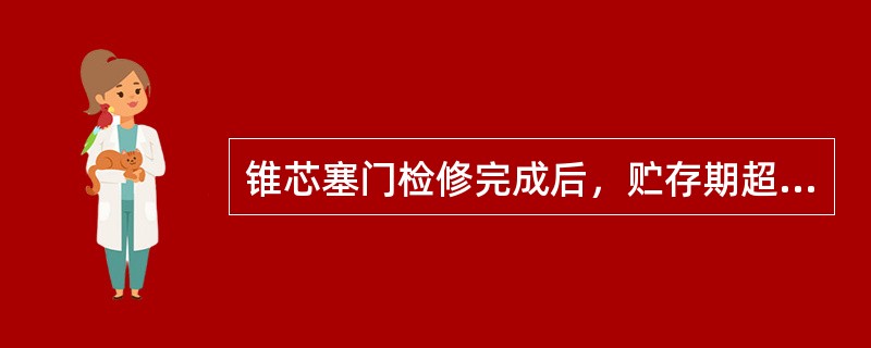 锥芯塞门检修完成后，贮存期超过（）的，须经试验台试验合格后装车使用。