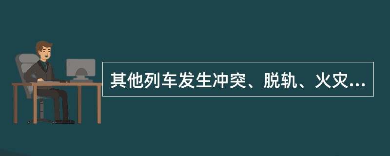 其他列车发生冲突、脱轨、火灾或爆炸，造成哪些后果为行车重大事故？