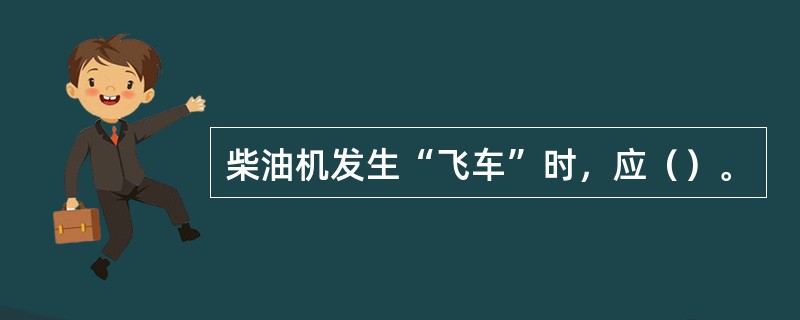 柴油机发生“飞车”时，应（）。