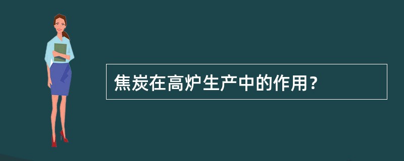 焦炭在高炉生产中的作用？