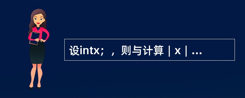 设intx；，则与计算︱x︱等价的表达式是（）。