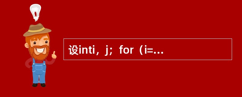 设inti，j；for（i=5；i；i--）for（j=0；j<4；j++）{}
