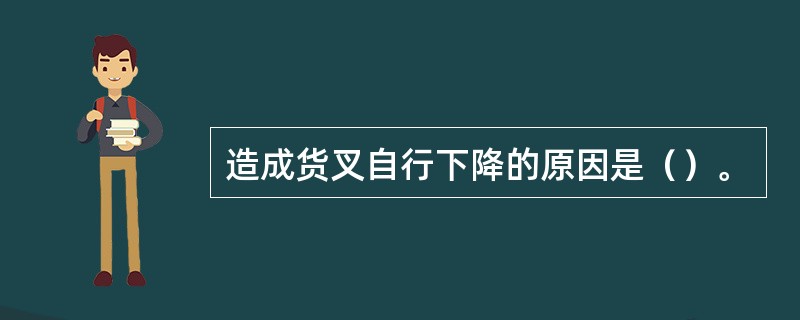 造成货叉自行下降的原因是（）。
