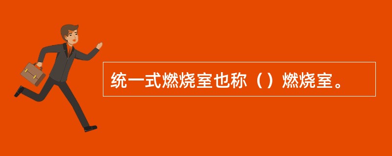 统一式燃烧室也称（）燃烧室。