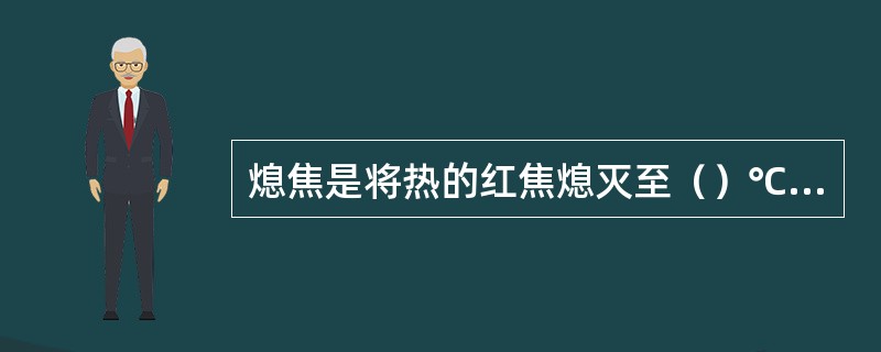 熄焦是将热的红焦熄灭至（）℃以下。