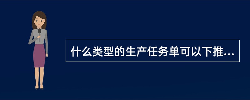 什么类型的生产任务单可以下推生成委外加工出库单（）