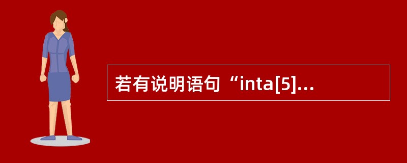 若有说明语句“inta[5]，*p=a；”，则对数组元素的正确引用是（）。