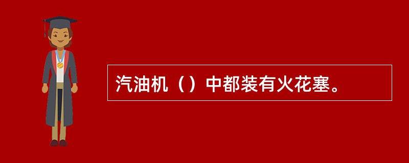 汽油机（）中都装有火花塞。