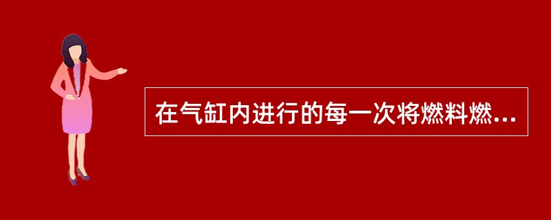 在气缸内进行的每一次将燃料燃烧的热能转化为机械能的一系列连续过程称发动机的（）。