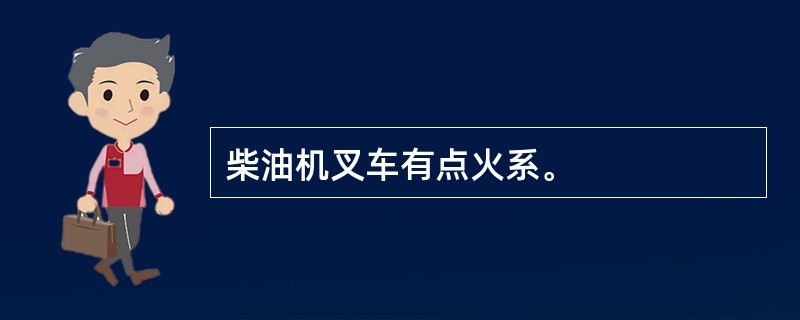 柴油机叉车有点火系。