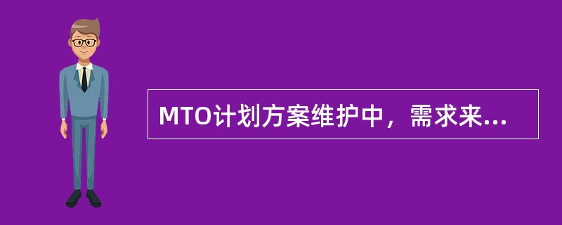 MTO计划方案维护中，需求来源只能选择（）