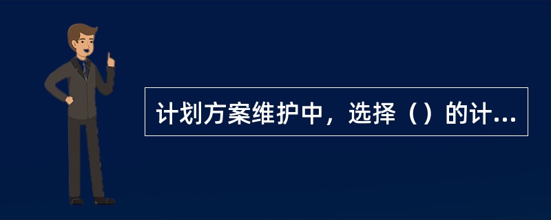 计划方案维护中，选择（）的计算范围可以设置需求物料的展开方式。