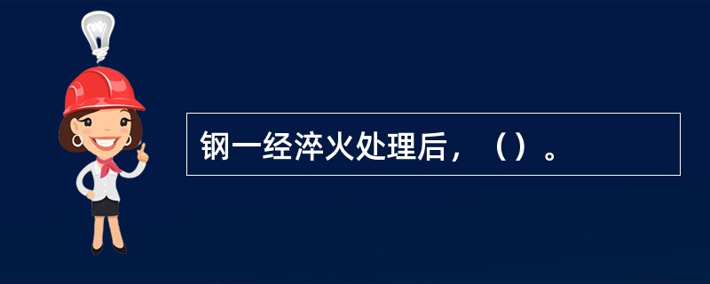 钢一经淬火处理后，（）。