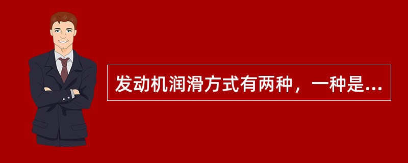 发动机润滑方式有两种，一种是强制润滑，另一种是（）。