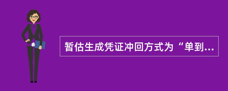 暂估生成凭证冲回方式为“单到冲回”中所指的单是（）。