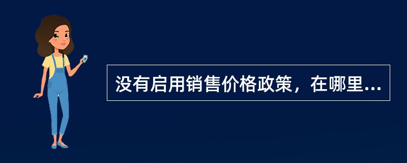 没有启用销售价格政策，在哪里可以设置销售的默认销售单价？（）