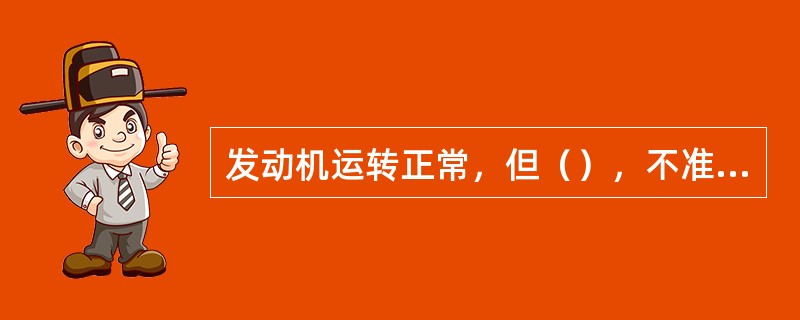 发动机运转正常，但（），不准起步。