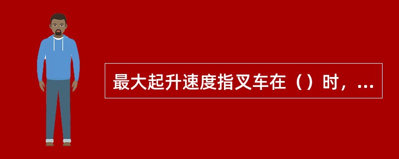 最大起升速度指叉车在（）时，货物起升的最高速度。