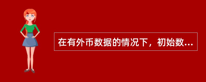 在有外币数据的情况下，初始数据录入完成后，必须在综合本位币界面下才能进行试算平衡