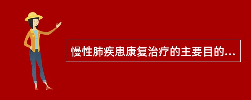 慢性肺疾患康复治疗的主要目的是（）。