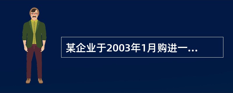 某企业于2003年1月购进一台复印机，在2004年6月初开始使用金蝶软件录入固定