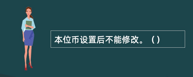 本位币设置后不能修改。（）