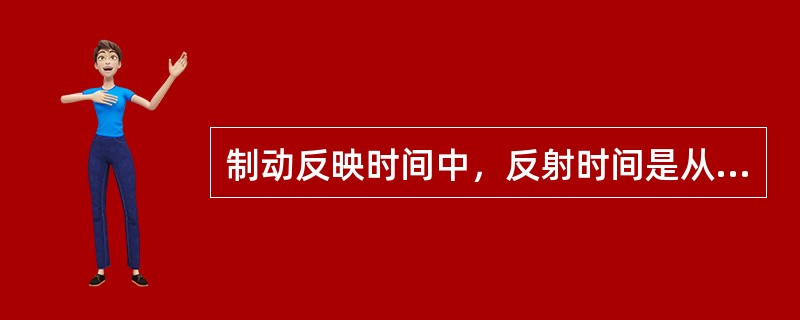 制动反映时间中，反射时间是从制动要求到开始动作的时间。