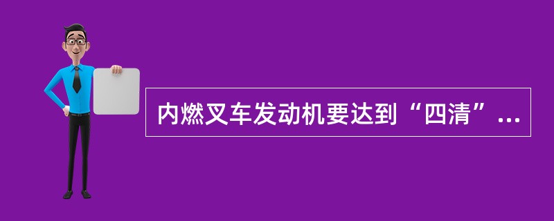 内燃叉车发动机要达到“四清”养护要求是什么？